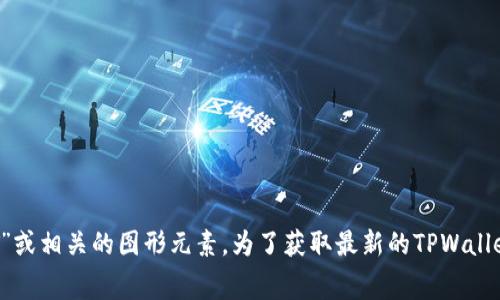 关于TPWallet的具体图案或logo可能会随着品牌的更新而有所变化。通常情况下，TPWallet的logo会包括其品牌名称“T”或相关的图形元素。为了获取最新的TPWallet图案或logo信息，建议访问TPWallet的官方网站或其社交媒体页面。这些平台上会有最新的图案和设计更新供您查看。