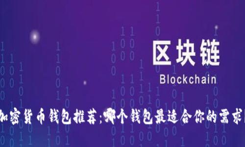 加密货币钱包推荐：哪个钱包最适合你的需求？