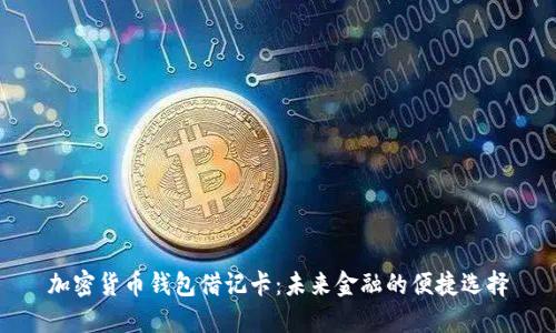 加密货币钱包借记卡：未来金融的便捷选择