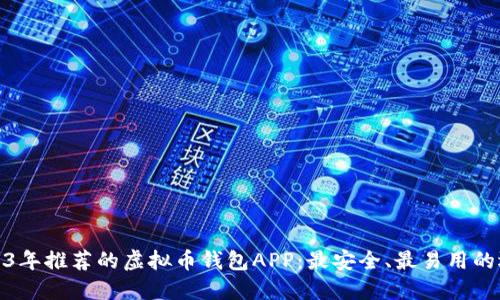 2023年推荐的虚拟币钱包APP：最安全、最易用的选择