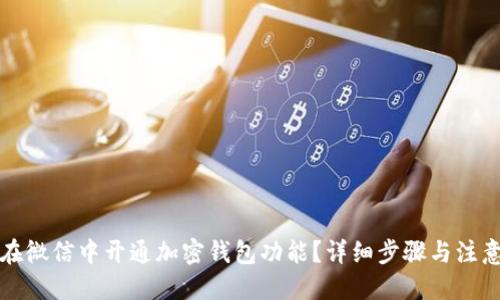 优质
如何在微信中开通加密钱包功能？详细步骤与注意事项