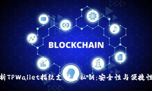 全面解析TPWallet指纹支付与私钥：安全性与便捷性的融合