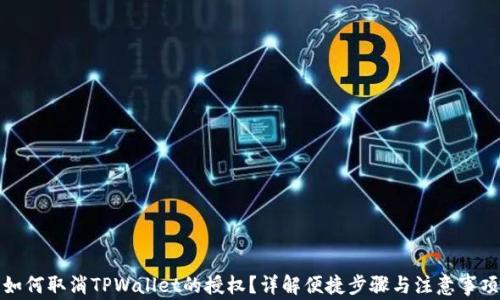 
如何取消TPWallet的授权？详解便捷步骤与注意事项