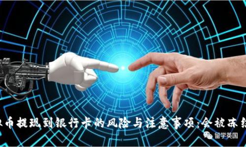 虚拟币提现到银行卡的风险与注意事项：会被冻结吗？