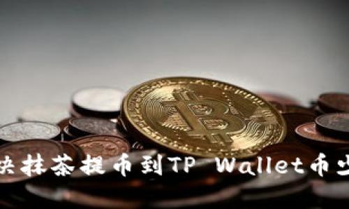 如何解决抹茶提币到TP Wallet币少的问题
