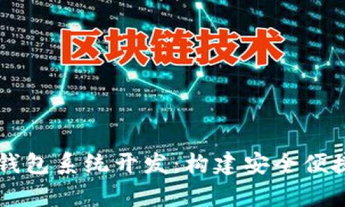 全面解析区块链电子钱包系统开发：构建安全便捷的数字资产管理平台