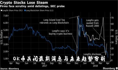 OK币关闭最新消息与未来趋势分析