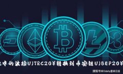 如何将TPWallet中的波场U（TRC20）转换到币安链U（