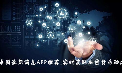 币圈最新消息APP推荐：实时获取加密货币动态