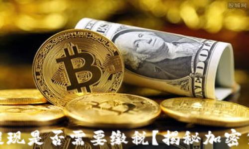 
MetaMask提现是否需要缴税？揭秘加密货币税务指南
