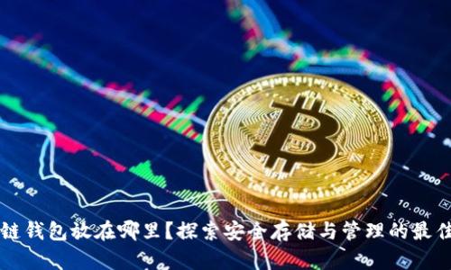 区块链钱包放在哪里？探索安全存储与管理的最佳实践