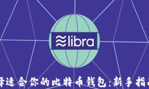 
如何选择适合你的比特币钱包：新手指南与推荐