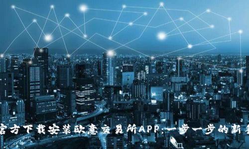 如何官方下载安装欧意交易所APP：一步一步的新手指南