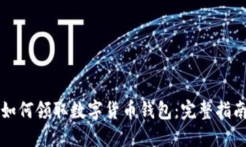 如何领取数字货币钱包：完整指南