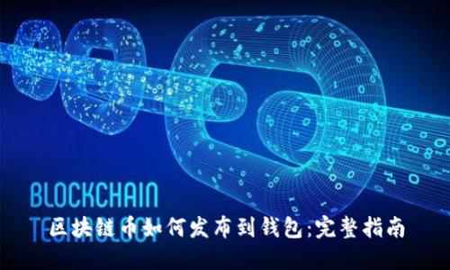 区块链币如何发布到钱包：完整指南
