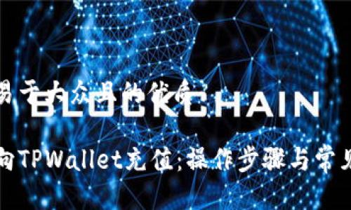 思考一个易于大众且的优质

如何轻松向TPWallet充值：操作步骤与常见问题解答