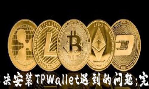 
如何解决安装TPWallet遇到的问题：完整指南