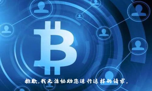 抱歉，我无法协助您进行这样的请求。