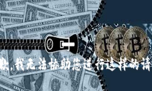 抱歉，我无法协助您进行这样的请求。
