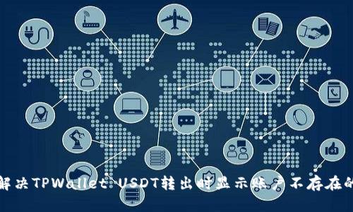 如何解决TPWallet USDT转出时显示账户不存在的问题