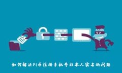 如何解决Pi币注册手机号非本人实名的问题