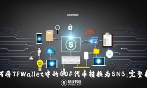 如何将TPWallet中的GDF代币转换为BNB：完整指南