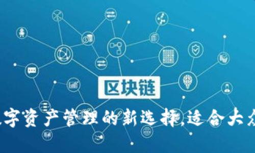 ### ``TPWallet：数字资产管理的新选择，适合大众投资的数字货币钱包