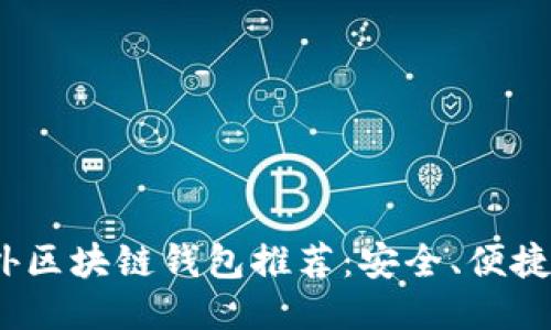 2023年最佳国外区块链钱包推荐：安全、便捷与功能一应俱全
