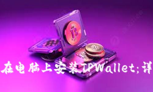 : 如何在电脑上安装TPWallet：详细指南