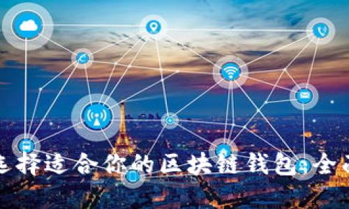 如何选择适合你的区块链钱包：全面指南