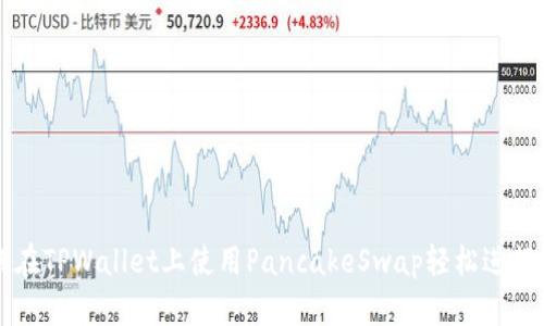 如何在TPWallet上使用PancakeSwap轻松进行交易