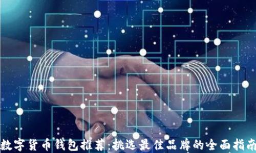 
数字货币钱包推荐：挑选最佳品牌的全面指南