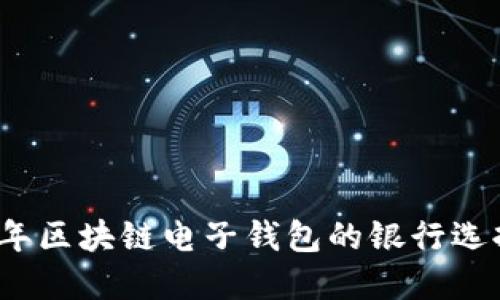 2023年区块链电子钱包的银行选择指南