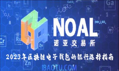 2023年区块链电子钱包的银行选择指南