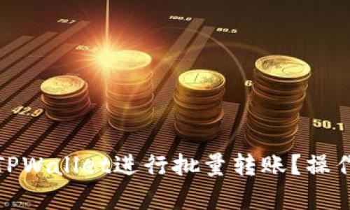 : 如何有效使用TPWallet进行批量转账？操作指南与技巧解析