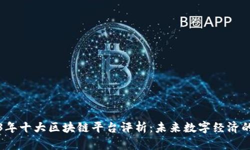 2023年十大区块链平台评析：未来数字经济的基石