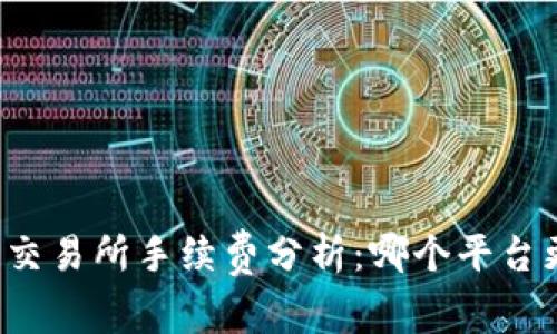虚拟币交易所手续费分析：哪个平台更优选？