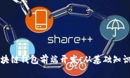 全面解析区块链钱包前端开发：从基础知识到最佳实践