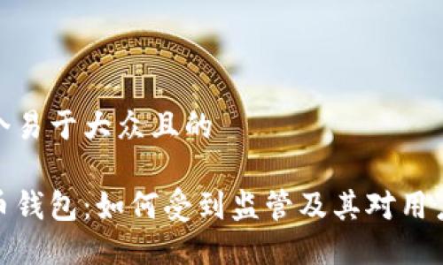 思考一个易于大众且的

数字货币钱包：如何受到监管及其对用户的影响