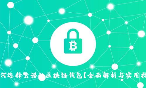 如何选择靠谱的区块链钱包？全面解析与实用指南