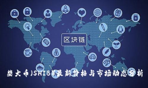 柴犬币（SHIB）最新价格与市场动态分析
