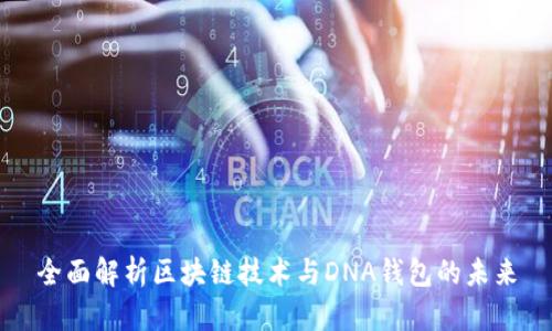 全面解析区块链技术与DNA钱包的未来