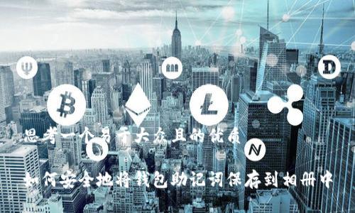 思考一个易于大众且的优质

如何安全地将钱包助记词保存到相册中
