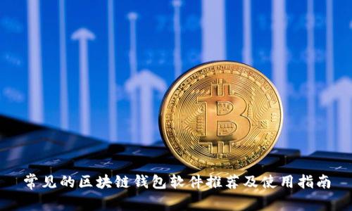 常见的区块链钱包软件推荐及使用指南