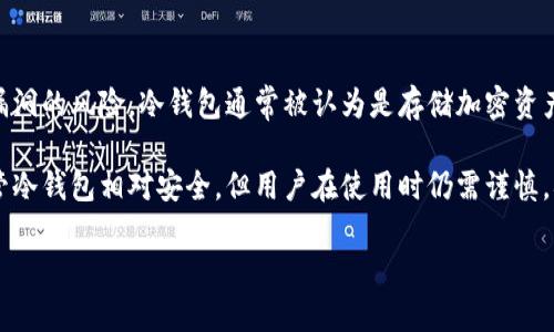 加密货币冷钱包是指一种用于储存数字资产（如比特币、以太坊等）的安全设备或软件，其与互联网不直接连接，以减少被黑客攻击或网络漏洞的风险。冷钱包通常被认为是存储加密资产的最安全方式，因为它们能有效地隔离这些资产，使之不易受到网络攻击。冷钱包的常见形式有硬件钱包（如Ledger、Trezor等）和纸钱包。

由于冷钱包的设计初衷是为了保护用户的私钥，许多用户选择冷钱包来保存自己的加密货币投资，以抵御市场波动和潜在的网络威胁。尽管冷钱包相对安全，但用户在使用时仍需谨慎，确保在信任的环境下生成和保存私钥。

如果您想进一步探讨加密货币冷钱包的细节或其他相关主题，请告诉我我可以为您提供更多信息。