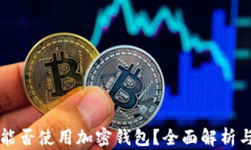 
中国用户能否使用加密钱包？全面解析与使用指南