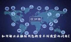 如何解决区块链钱包搜索不到商家的问题？