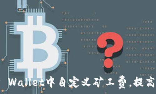   
如何在TP Wallet中自定义矿工费，提高交易效率