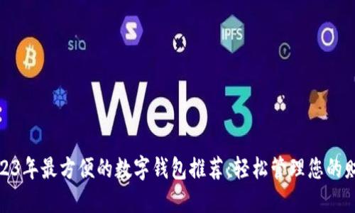 2023年最方便的数字钱包推荐：轻松管理您的财务