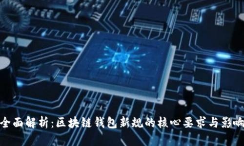 全面解析：区块链钱包新规的核心要求与影响